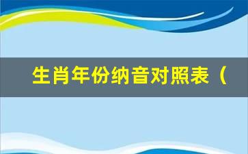 生肖年份纳音对照表的知识，你知道吗？